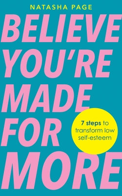 Believe You're Made for More: 7 Steps to Break Free from Low Self-Esteem, Remember Your Worth and Claim Your Quiet Confidence by Page, Natasha
