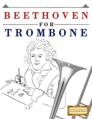 Beethoven for Trombone: 10 Easy Themes for Trombone Beginner Book by Easy Classical Masterworks