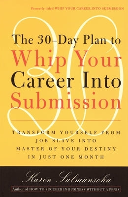 The 30-Day Plan to Whip Your Career Into Submission by Salmansohn, Karen
