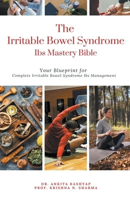 The Irritable Bowel Syndrome Ibs Mastery Bible: Your Blueprint for Complete Irritable Bowel Syndrome Ibs Management by Kashyap, Ankita