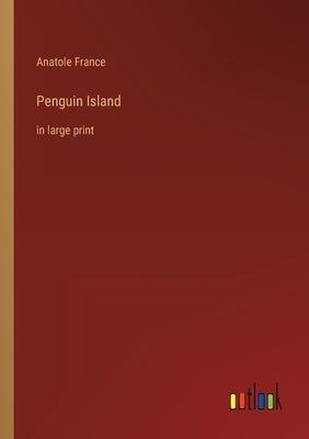 Penguin Island: in large print by France, Anatole