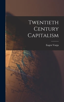 Twentieth Century Capitalism by Varga, Eugen 1879-1964