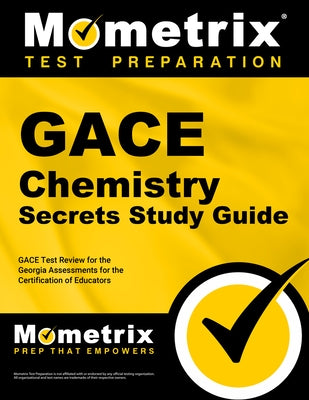GACE Chemistry Secrets Study Guide: GACE Test Review for the Georgia Assessments for the Certification of Educators by Mometrix Georgia Teacher Certification T