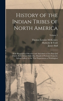 History of the Indian Tribes of North America: With Biographical Sketches and Anecdotes of the Principal Chiefs. Embellished With one Hundred Portrait by Hall, James