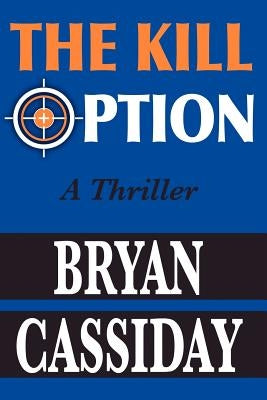 The Kill Option: A Thriller by Cassiday, Bryan