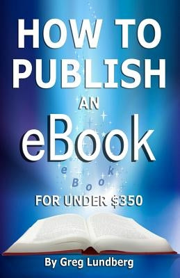 How to Publish an Ebook for Under $350 by Lundberg, Greg