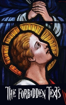 The Forbidden Texts - Gospels and Epistles That Were Banned from the Bible - Including: The Gospel of Peter; The Didache; The Gospel of the Birth of M by Cassels, Walter R.