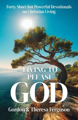 Living to Please God by Ferguson, Gordon And Theresa