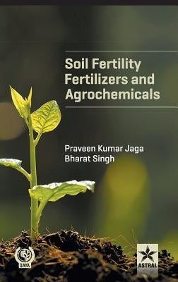 Soil Fertility, Fertilizers and Agrochemicals by Jaga, Praveen Kumar &. Singh Bharat