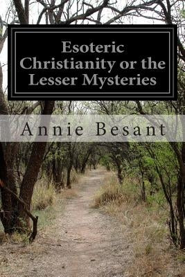 Esoteric Christianity or the Lesser Mysteries by Besant, Annie