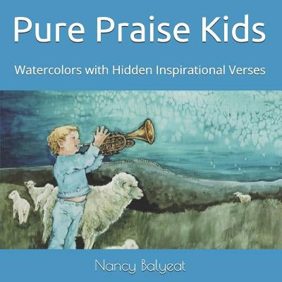 Pure Praise Kids: Watercolors with Hidden Inspirational Verses by Balyeat, Nancy