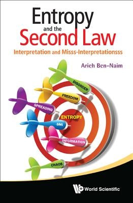 Entropy and the Second Law: Interpretation and Misss-Interpretationsss by Ben-Naim, Arieh