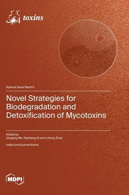 Novel Strategies for Biodegradation and Detoxification of Mycotoxins by Ma, Qiugang