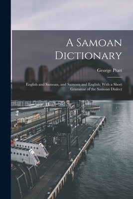 A Samoan Dictionary: English and Samoan, and Samoan and English; With a Short Grammar of the Samoan Dialect by Pratt, George
