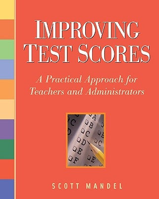 Improving Test Scores: A Practical Approach for Teachers and Administrators by Mandel, Scott M.