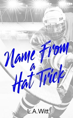 Name From a Hat Trick: A Steamy M/M Hockey Romance by Witt, L. a.