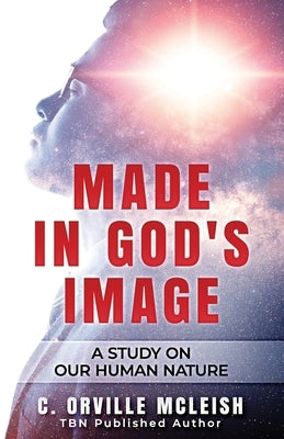 Made In God's Image: A Study On Our Human Nature by McLeish, C. Orville