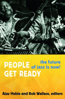 People Get Ready: The Future of Jazz Is Now! by Heble, Ajay