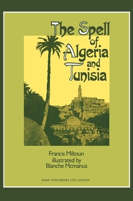 The Spell of Algeria & Tunisia by Miltoun, Francis