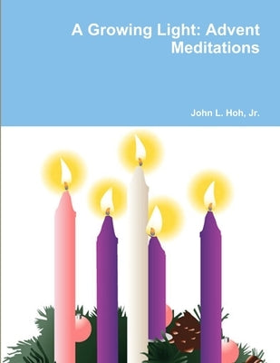 A Growing Light: Advent Meditations by Hoh, John L., Jr.
