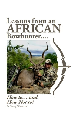 Lessons from an African Bowhunter by Middleton, Strang