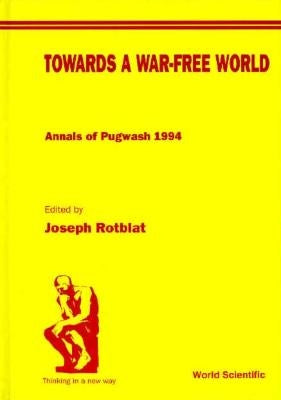 Towards a War-Free World: Annals of Pugwash 1994 by Rotblat, Joseph