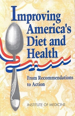 Improving America's Diet and Health: From Recommendations to Action by Institute of Medicine