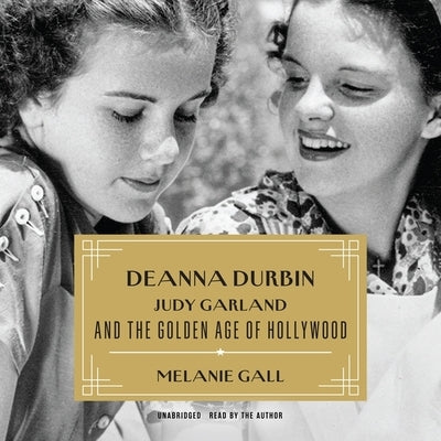 Deanna Durbin, Judy Garland, and the Golden Age of Hollywood by Gall, Melanie
