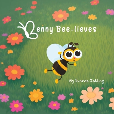 Benny Bee-lieves: A Story About a Little Bee That Could - Children's Book - Ages 3-7 by Inkling, Sunrise
