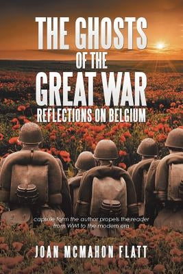 The Ghosts of the Great War: Reflections on Belgium by Flatt, Joan McMahon