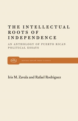The Intellectual Roots of Independence by Zavala, Iris M.