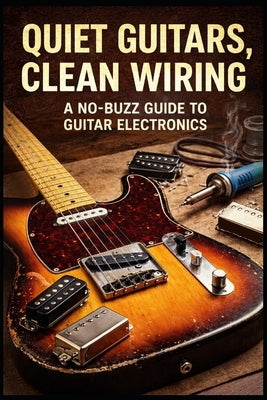 Quiet Guitars, Clean Wiring: : A No-Buzz Guide to Guitar Electronics by Large, Jay