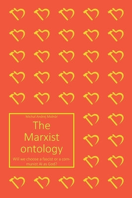 The Marxist Ontology: Will we choose a fascist or a communist AI as God? by Molnár, Michal Andrej
