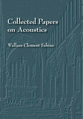 Collected Papers on Acoustics by Sabine, Wallace C.