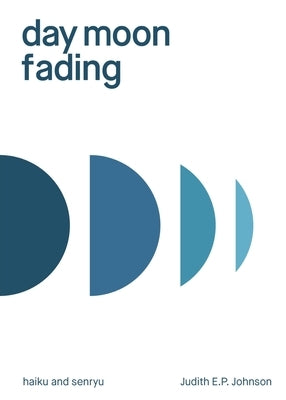 day moon fading: haiku and senryu by Johnson, Judith E. P.