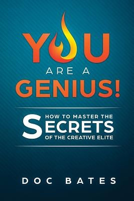 You Are a Genius!: How to Master the Secrets of the Creative Elite by Bates, Doc