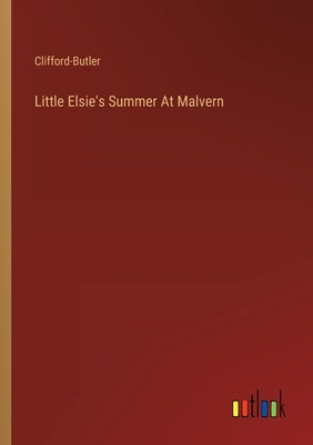 Little Elsie's Summer At Malvern by Clifford-Butler