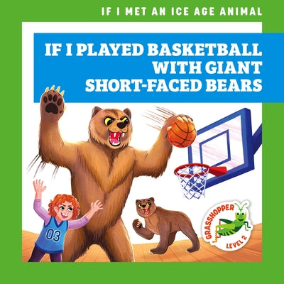 If I Played Basketball with Giant Short-Faced Bears by Gleisner, Jenna Lee
