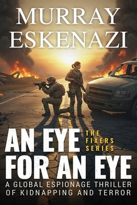 An Eye for an Eye: A Global Espionage Thriller of Kidnapping and Terror by Eskenazi, Murray