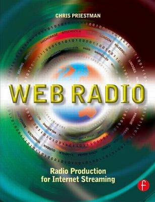 Web Radio: Radio Production for Internet Streaming by Priestman, Chris