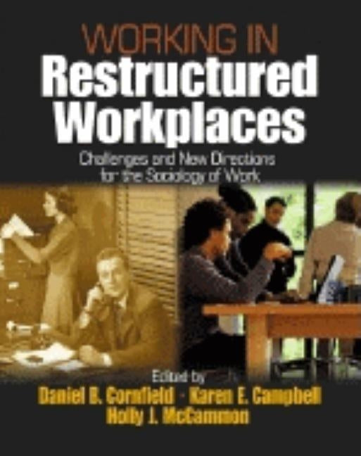 Working in Restructured Workplaces: Challenges and New Directions for the Sociology of Work by Cornfield, Daniel B.