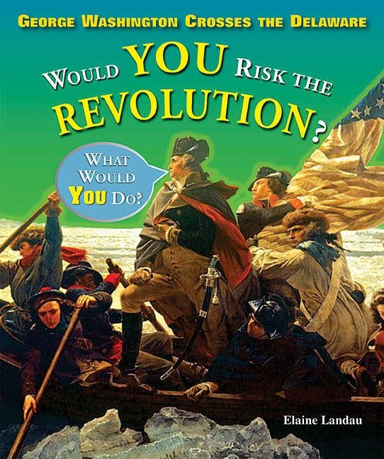 George Washington Crosses the Delaware: Would You Risk the Revolution? by Landau, Elaine