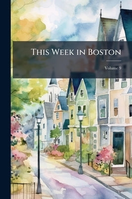 This Week in Boston; Volume 9 by Anonymous