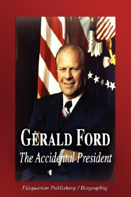 Gerald Ford - The Accidental President (Biography) by Biographiq