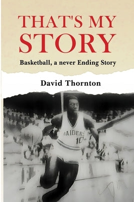 That's My Story: Basketball, a never-Ending Story by Thornton, David