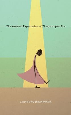 The Assured Expectation of Things Hoped For by Mihalik, Shawn