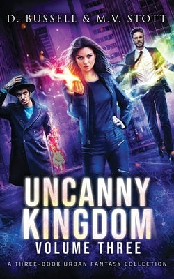 Uncanny Kingdom: Volume Three: An Uncanny Kingdom Urban Fantasy by Stott, M. V.