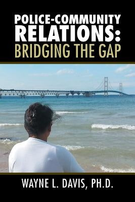 Police-Community Relations: Bridging the Gap by Davis, Wayne L.