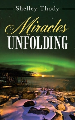 Miracles Unfolding by Thody, Shelley