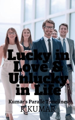 Lucky in Love & Unlucky in Life by Kumar, R.